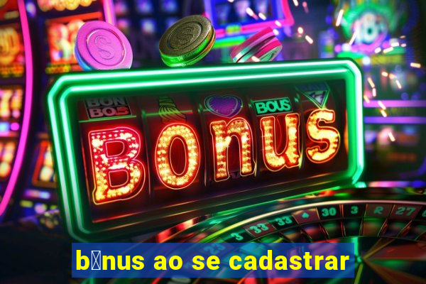 b么nus ao se cadastrar