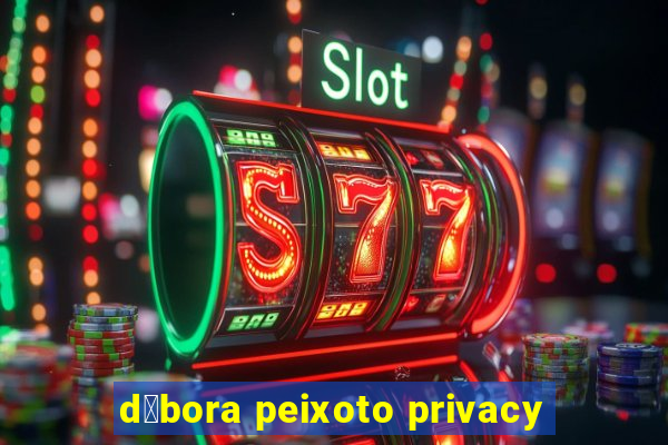 d茅bora peixoto privacy