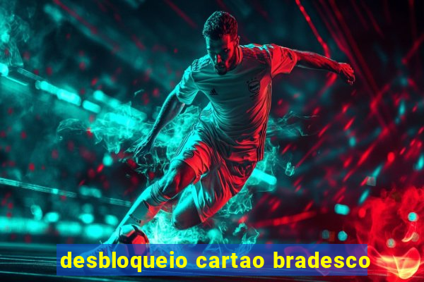 desbloqueio cartao bradesco