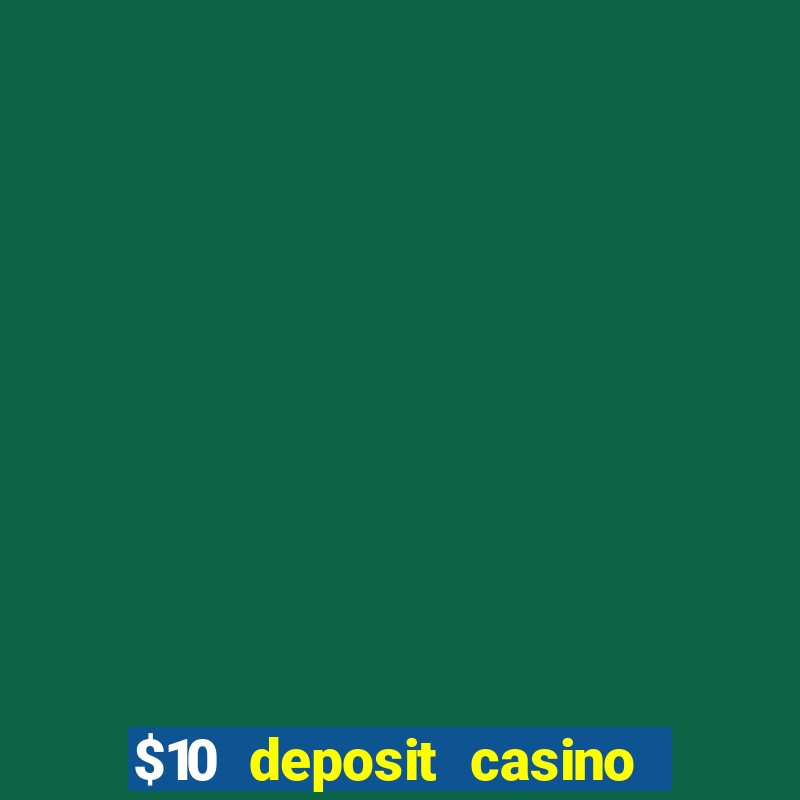 $10 deposit casino real money