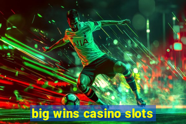 big wins casino slots