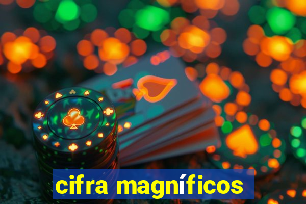 cifra magníficos