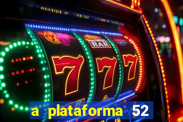 a plataforma 52 bet é confiável