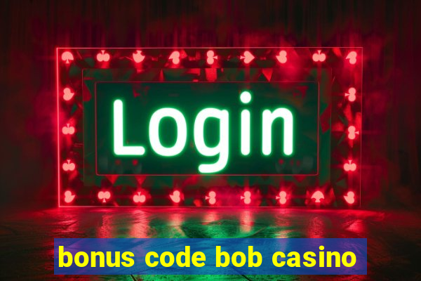 bonus code bob casino