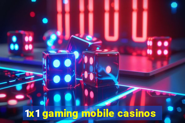 1x1 gaming mobile casinos