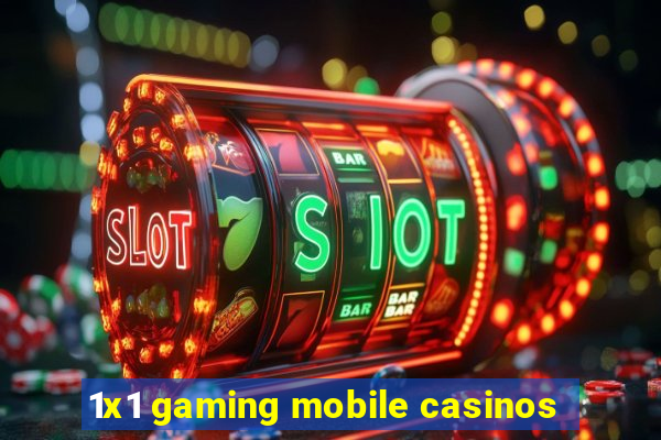 1x1 gaming mobile casinos