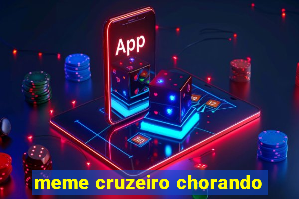 meme cruzeiro chorando