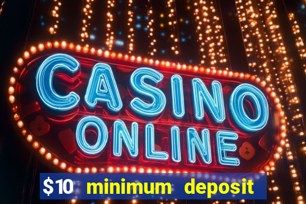 $10 minimum deposit online casinos