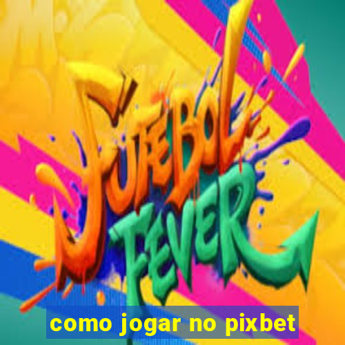 como jogar no pixbet