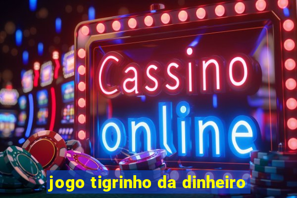 jogo tigrinho da dinheiro