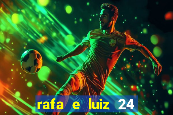 rafa e luiz 24 horas separados