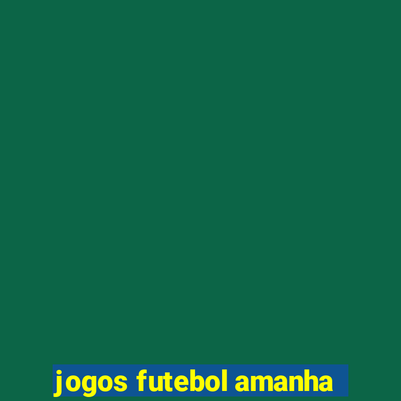 jogos futebol amanha