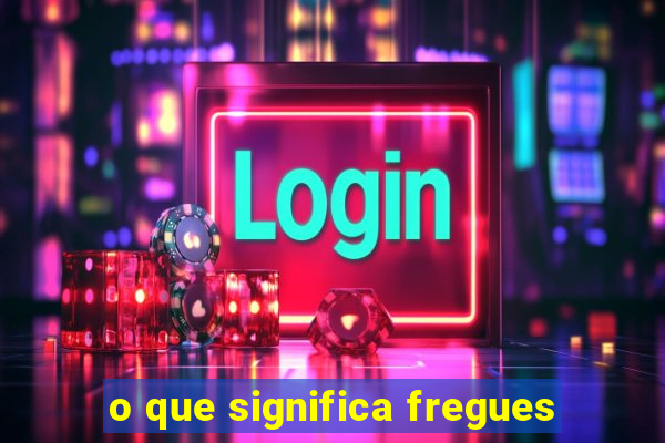 o que significa fregues