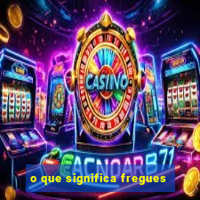 o que significa fregues