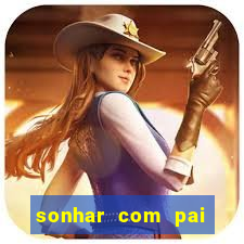 sonhar com pai falecido jogo do bicho