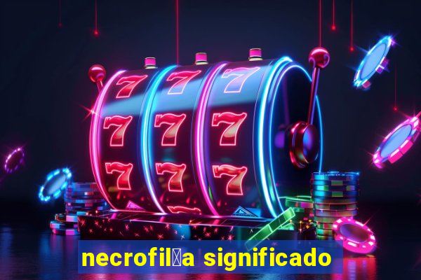 necrofil铆a significado