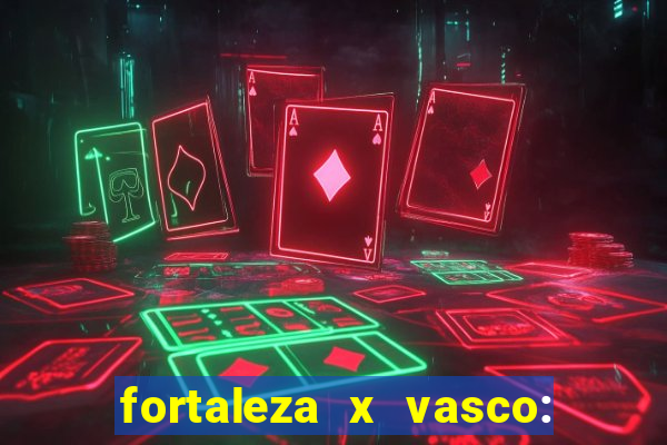 fortaleza x vasco: onde assistir