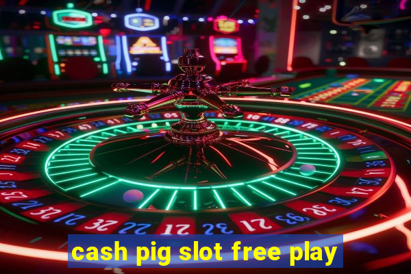 cash pig slot free play