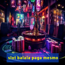 slot balala paga mesmo