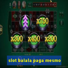 slot balala paga mesmo