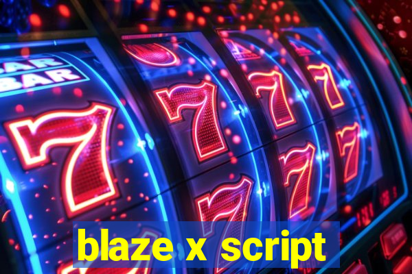 blaze x script