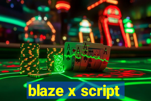 blaze x script