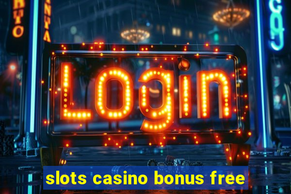 slots casino bonus free