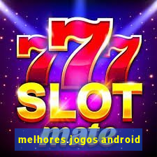 melhores.jogos android