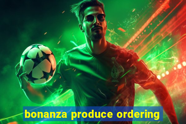 bonanza produce ordering