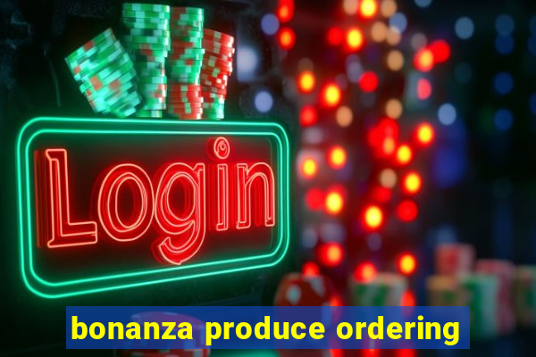 bonanza produce ordering