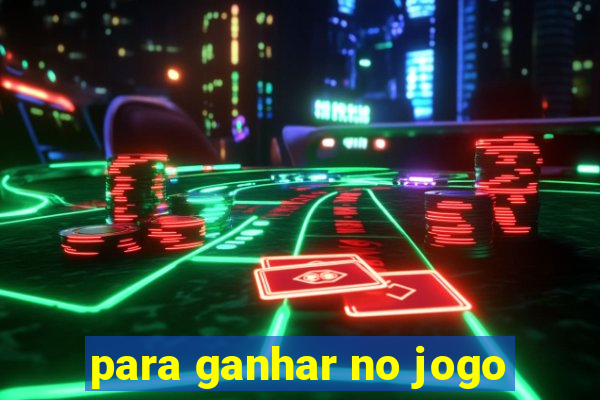 para ganhar no jogo