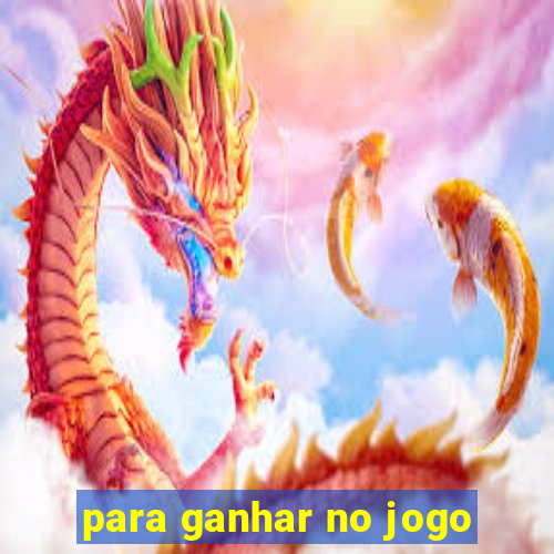 para ganhar no jogo