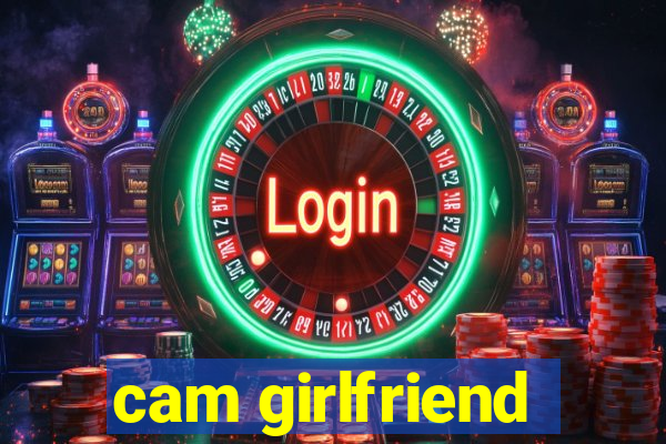 cam girlfriend