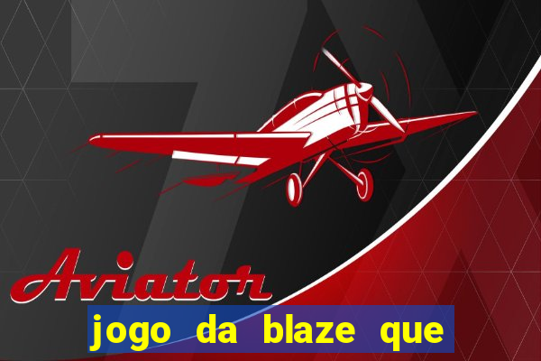 jogo da blaze que ganha dinheiro