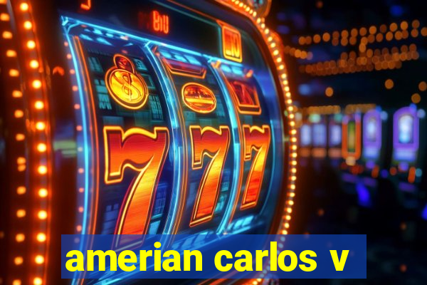 amerian carlos v