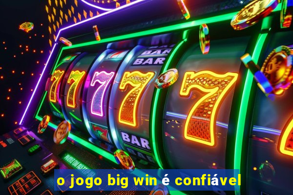 o jogo big win é confiável