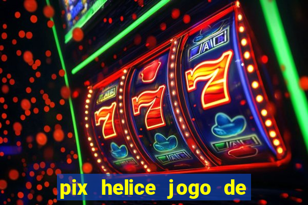 pix helice jogo de ganhar pix 9f