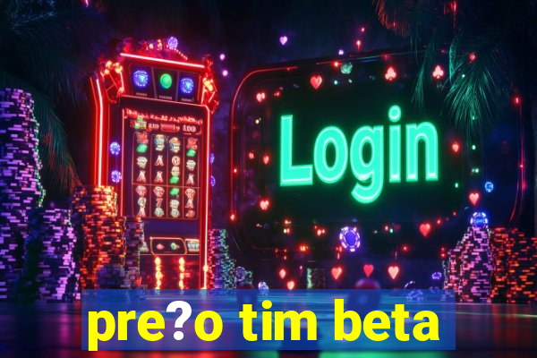 pre?o tim beta