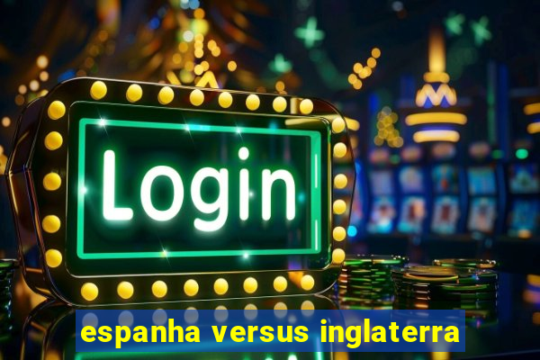 espanha versus inglaterra