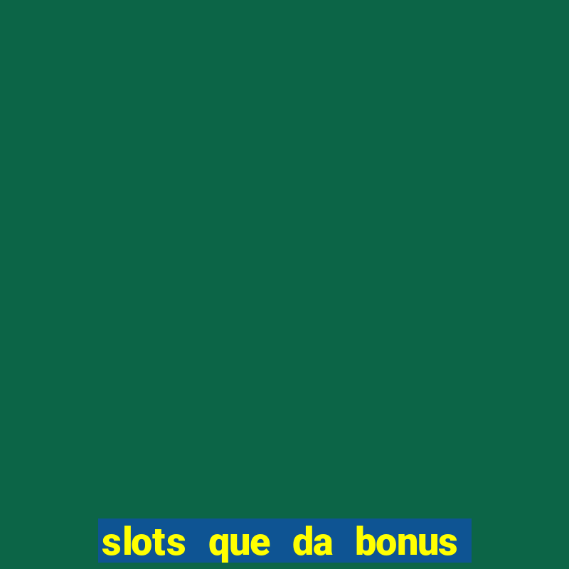 slots que da bonus no cadastro sem deposito