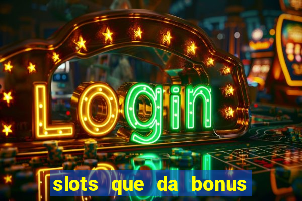 slots que da bonus no cadastro sem deposito