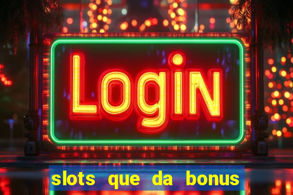 slots que da bonus no cadastro sem deposito