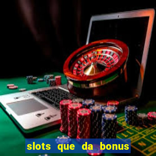 slots que da bonus no cadastro sem deposito