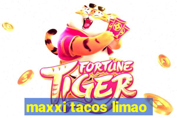 maxxi tacos limao