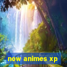 now animes xp