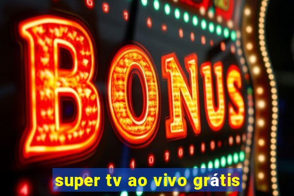 super tv ao vivo grátis