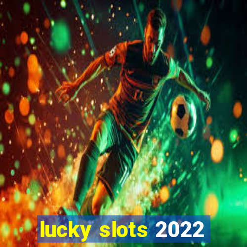 lucky slots 2022