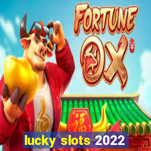 lucky slots 2022