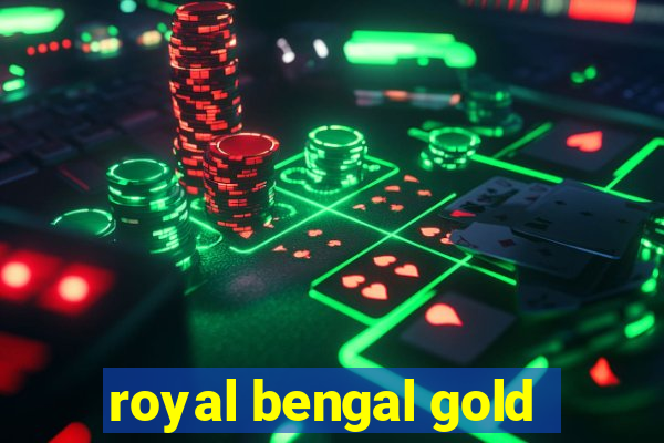 royal bengal gold