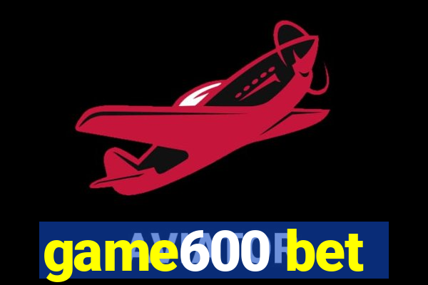 game600 bet